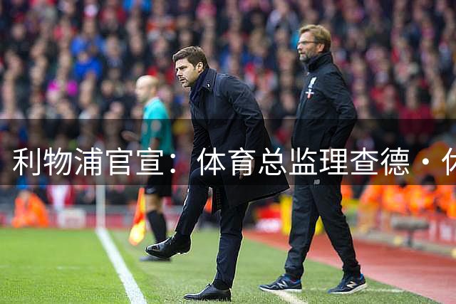 利物浦官宣：体育总监理查德·休斯正式离任