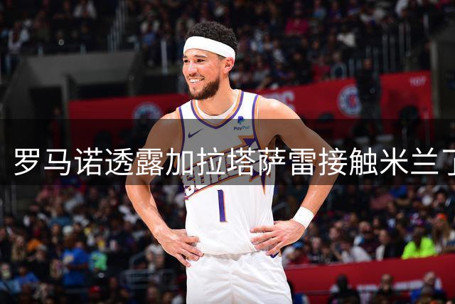 罗马诺透露加拉塔萨雷接触米兰了解福法纳转会可能